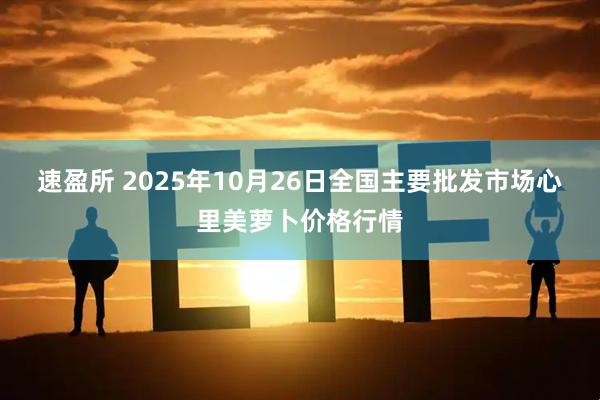 速盈所 2025年10月26日全国主要批发市场心里美萝卜价格行情